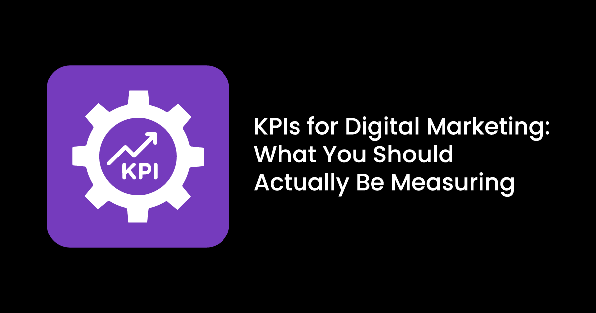 KPIs for Digital Marketing: What You Should Actually Be Measuring - THE ...